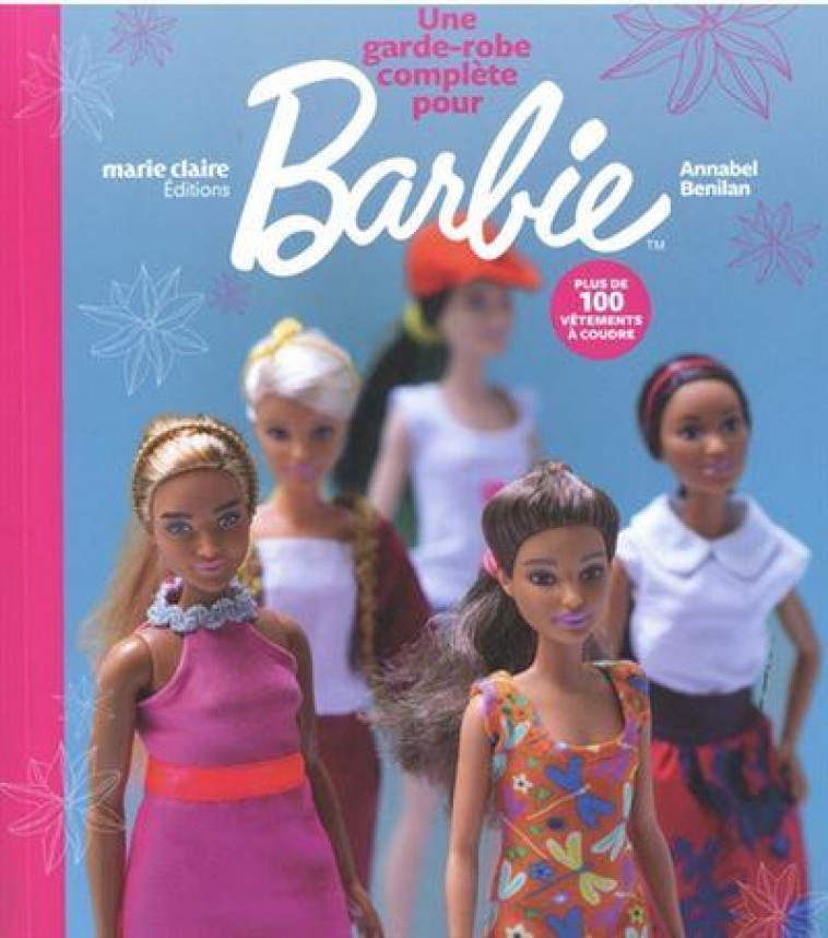 UNE GARDE-ROBE COMPLETE POUR BARBIE - PLUS DE 100 VETEMENTS A COUDRE - XXX - MARIE-CLAIRE