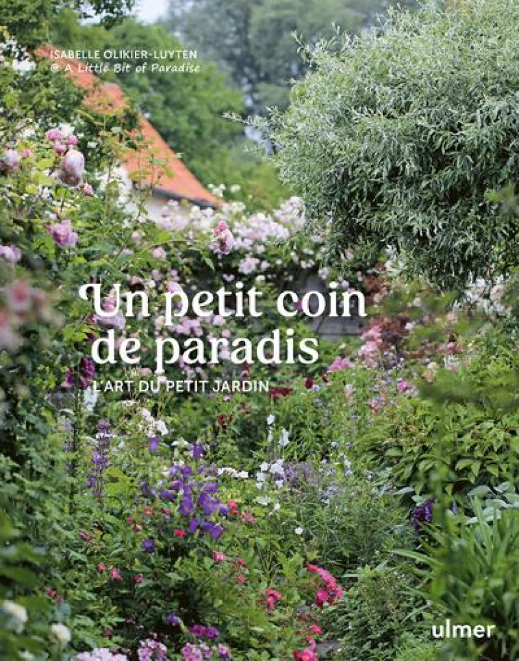 UN PETIT COIN DE PARADIS - L'ART DU PETIT JARDIN - OLIKIER-LUYTEN I. - ULMER