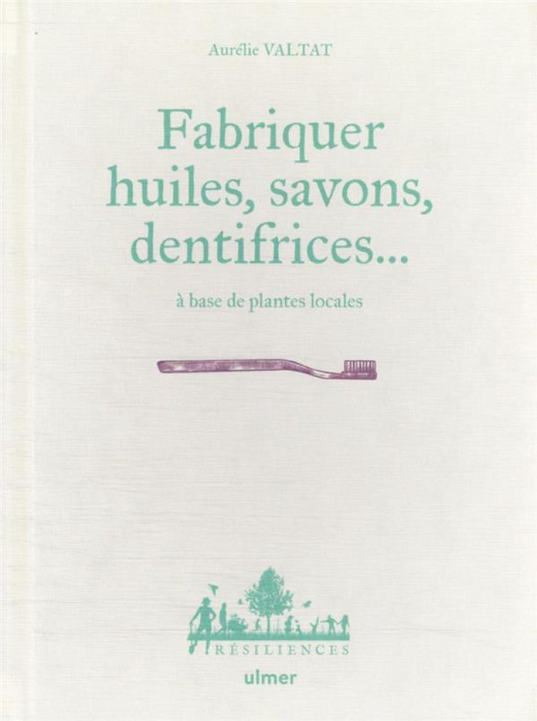 FABRIQUER SAVONS, HUILES, DENTIFRICE... A BASE DE PLANTES LOCALES - VALTAT/LE TOQUIN - ULMER