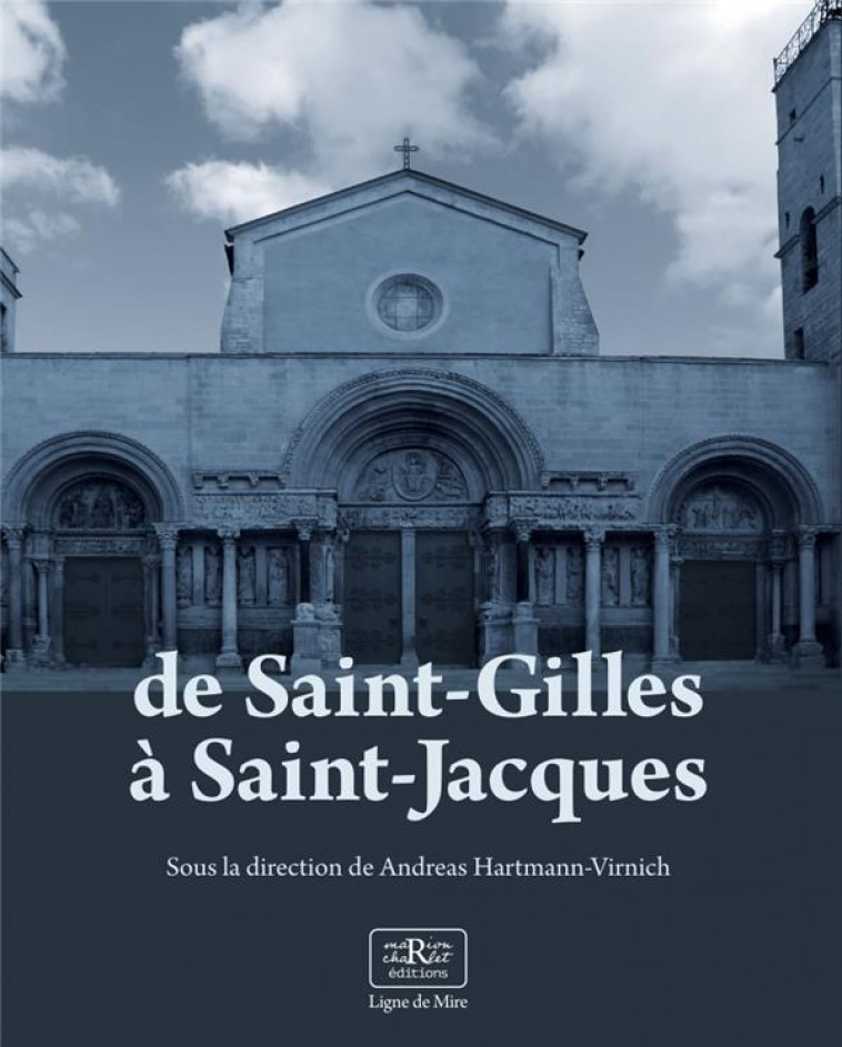 DE SAINT-GILLES A SAINT-JACQUES - RECHERCHES ARCHEOLOGIQUES SUR L'ART ROMAN - ANDREAS HARTMANN-VIR - MARION CHARLET