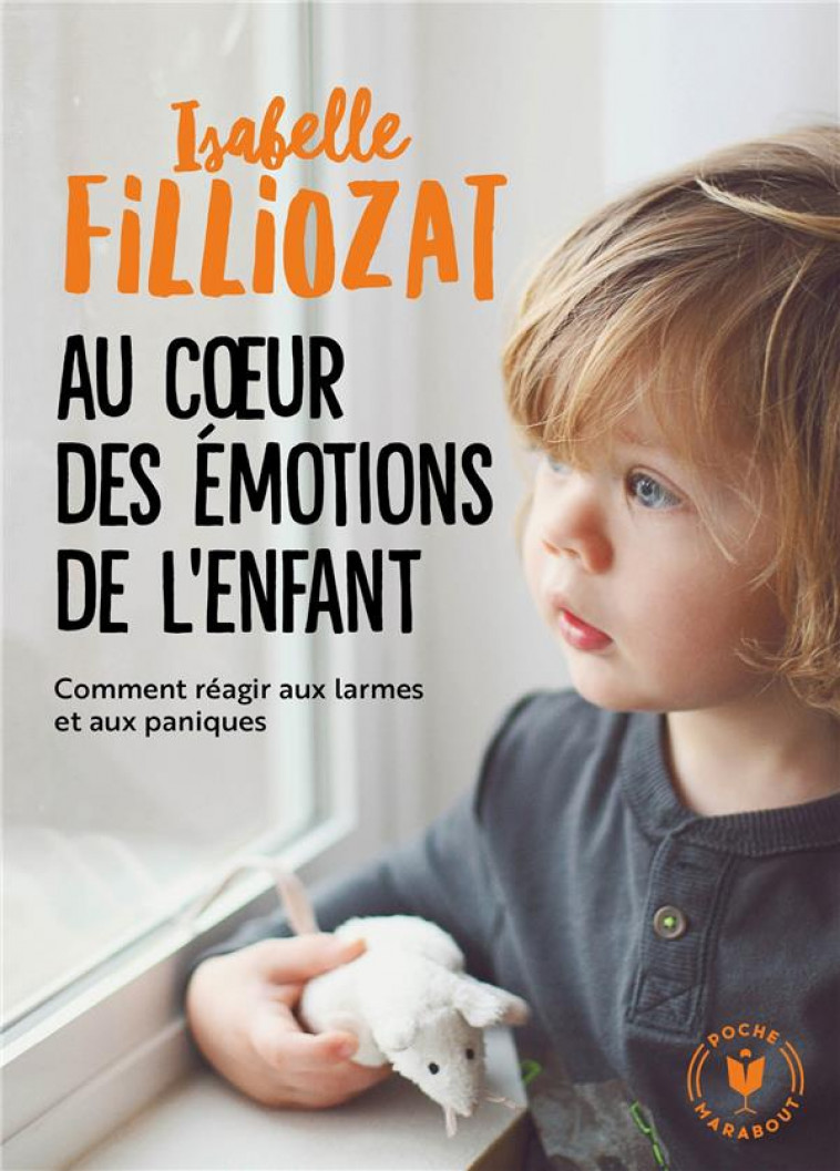 AU COEUR DES EMOTIONS DE L'ENFANT - COMMENT REAGIR AUX LARMES ET AUX PANIQUES - FILLIOZAT ISABELLE - MARABOUT