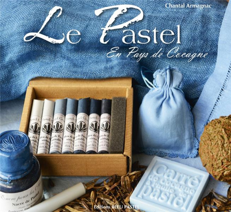 LE PASTEL EN PAYS DE COCAGNE - CHANTAL ARMAGNAC - Bleu Pastel
