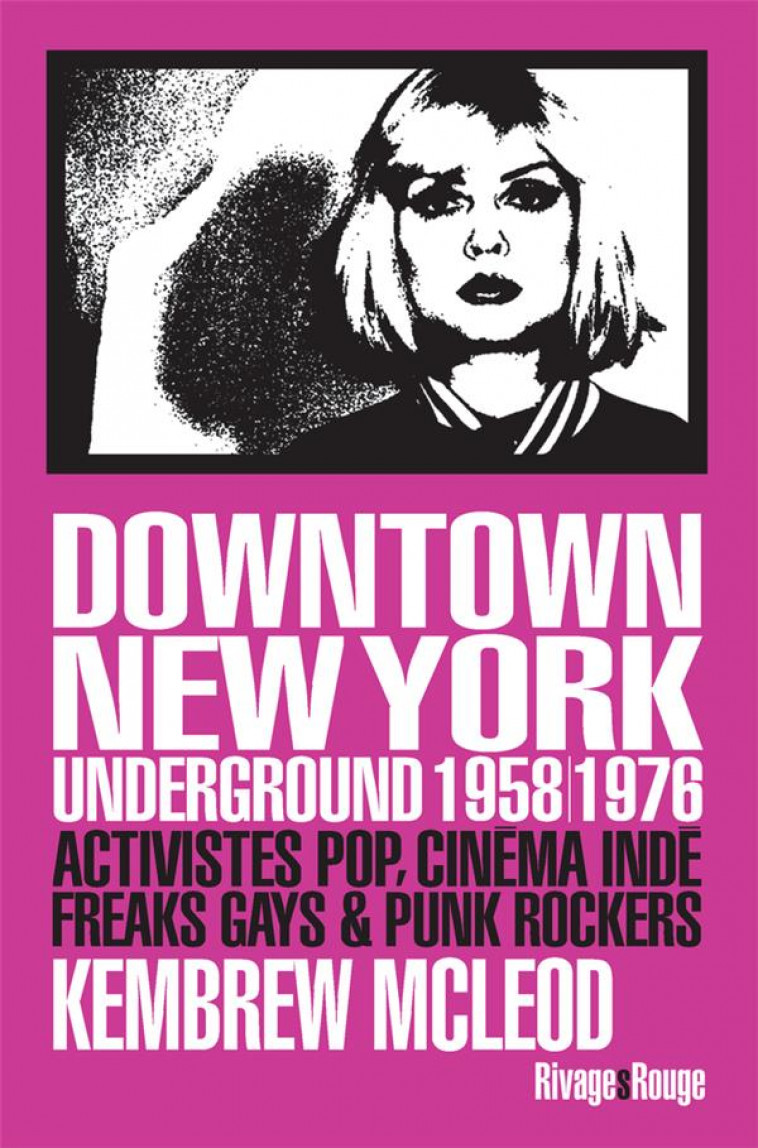 DOWNTOWN NEW YORK UNDERGROUND 1958/1976 - ACTIVISTES POP, CINEMA INDE, FREAKS GAYS & PUNK ROCKERS - MCLEOD KEMBREW - Rivages