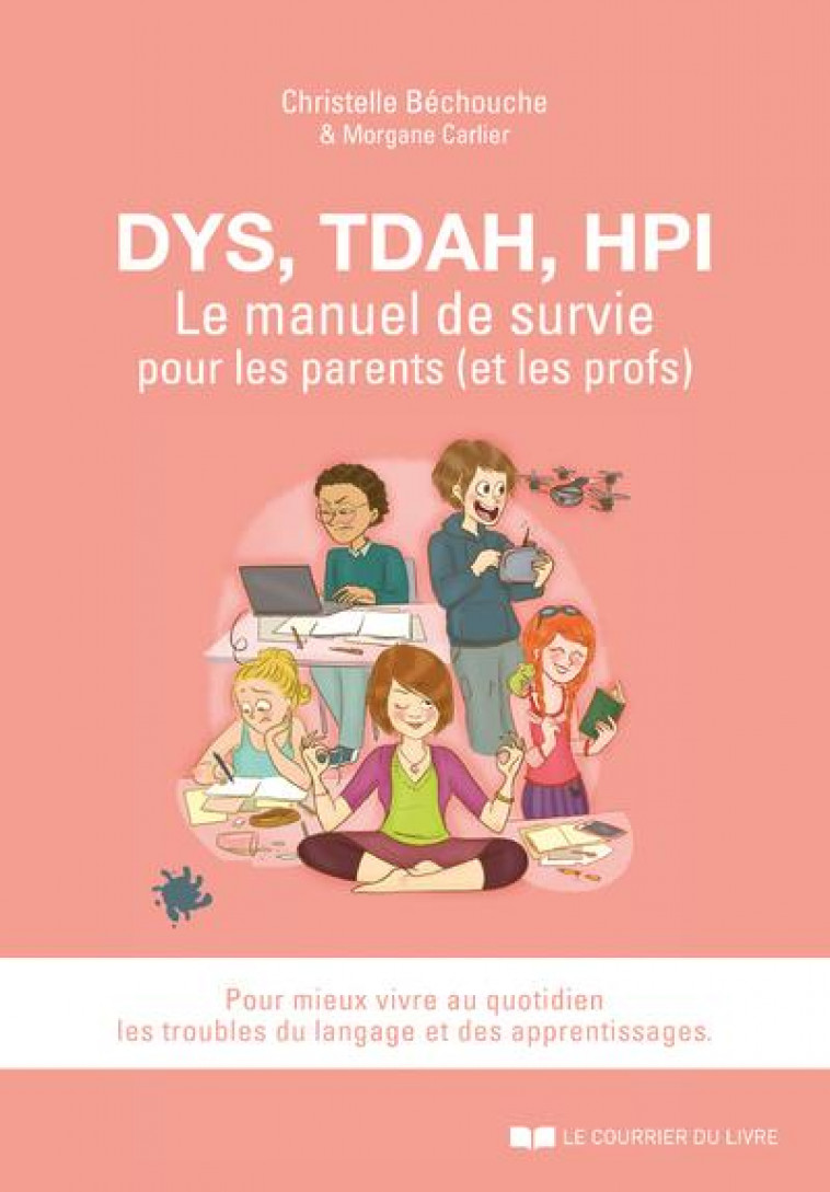 DYS, TDAH, HPI, LE MANUEL DE SURVIE POUR LES PARENTS (ET LES PROFS) - BECHOUCHE/CARLIER - COURRIER LIVRE