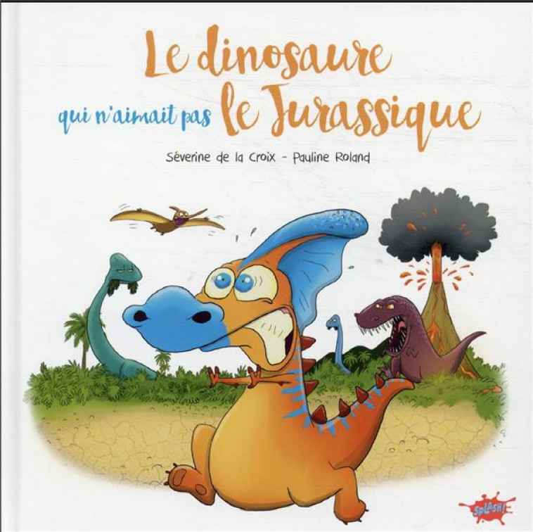 LE DINOSAURE QUI N'AIMAIT PAS LE JURASSIQUE - LA CROIX/ROLAND - EDITIONS SPLASH