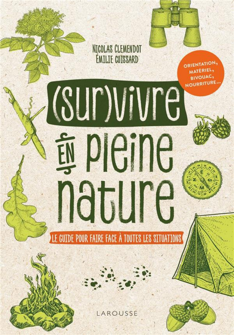SURVIVRE EN PLEINE NATURE - LE GUIDE POUR FAIRE FACE A TOUTES LES SITUATIONS - EMILIE CUISSARD - LAROUSSE