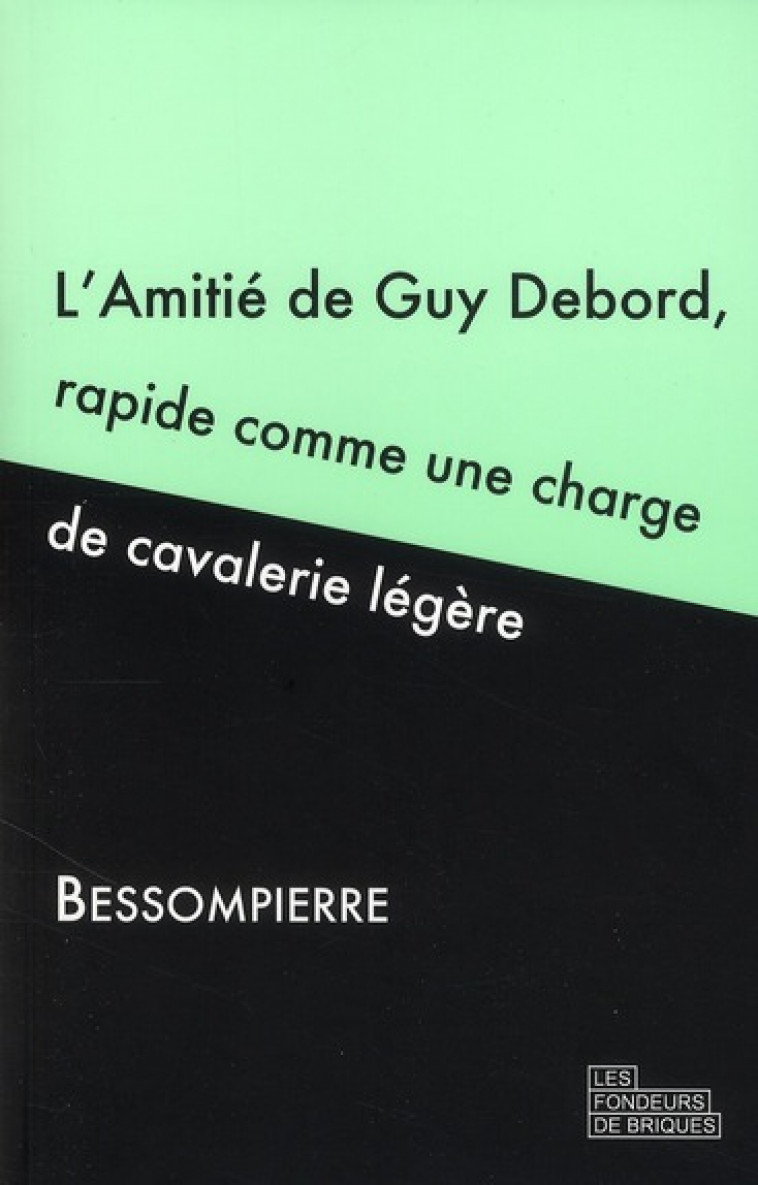 L' AMITIE DE GUY DEBORD, RAPIDE COMME UNE CHARGE DE CAVALERIE LEGERE - BESSOMPIERRE - FONDEURS BRIQUE