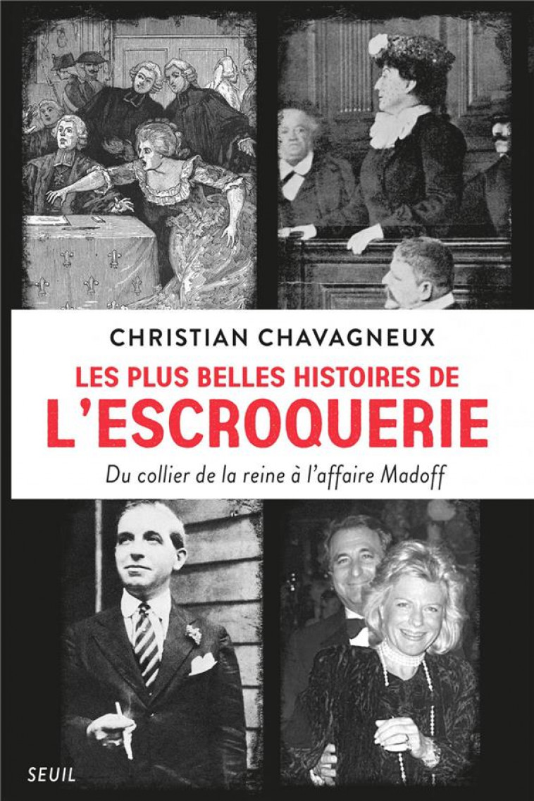 LES PLUS BELLES HISTOIRES DE L ESCROQUERIE - DU COLLIER DE LA REINE A LAFFAIRE MADOFF - CHAVAGNEUX CHRISTIAN - SEUIL