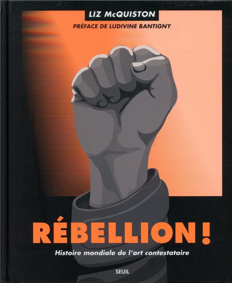 REBELLION ! - HISTOIRE MONDIALE DE L'ART CONTESTATAIRE - MCQUISTON/BANTIGNY - SEUIL