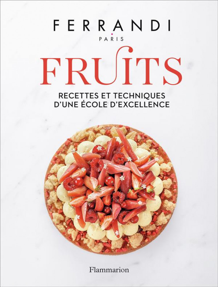 FERRANDI PARIS - FRUITS - RECETTES ET TECHNIQUES D'UNE ECOLE D'EXCELLENCE - FERRANDI PARIS - FLAMMARION