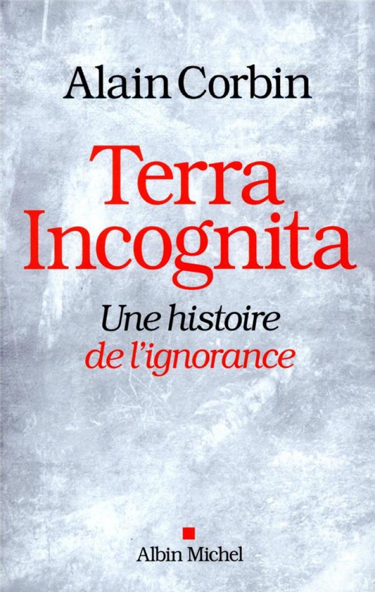 TERRA INCOGNITA - UNE HISTOIRE DE L'IGNORANCE - CORBIN ALAIN - ALBIN MICHEL