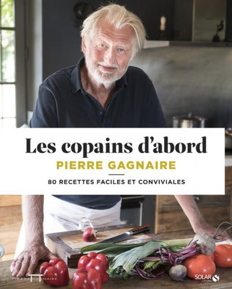 LES COPAINS D'ABORD - 80 RECETTES FACILES ET CONVIVIALES - GAGNAIRE PIERRE - SOLAR