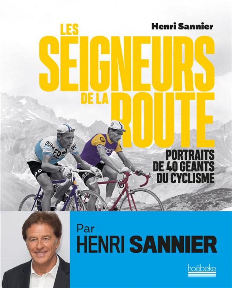LES SEIGNEURS DE LA ROUTE - PORTRAITS DE 40 GEANTS DU CYCLISME - SANNIER HENRI - HOEBEKE