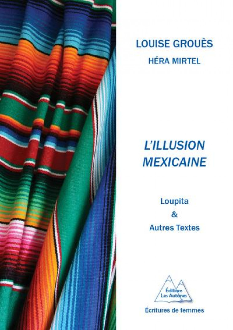 L'ILLUSION MEXICAINE. LOUPITA ET AUTRES TEXTES - GROUES LOUISE - Editions les Autanes