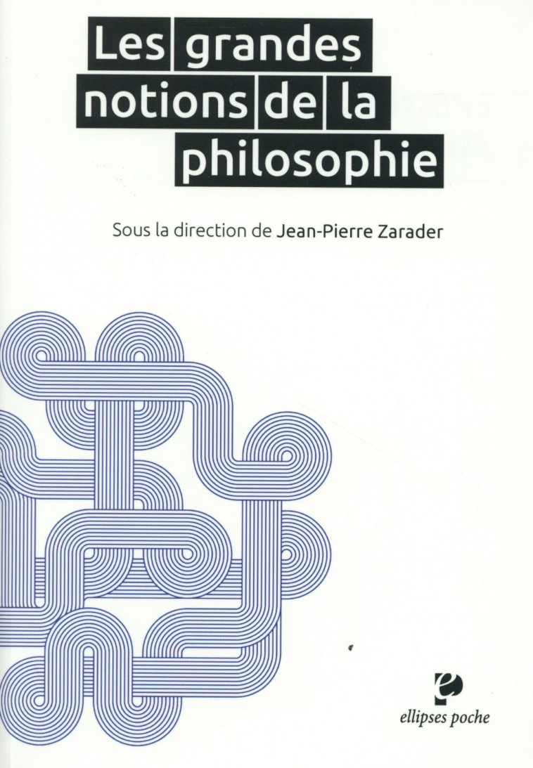 LES GRANDES NOTIONS DE LA PHILOSOPHIE - ZARADER JEAN-PIERRE - Ellipses