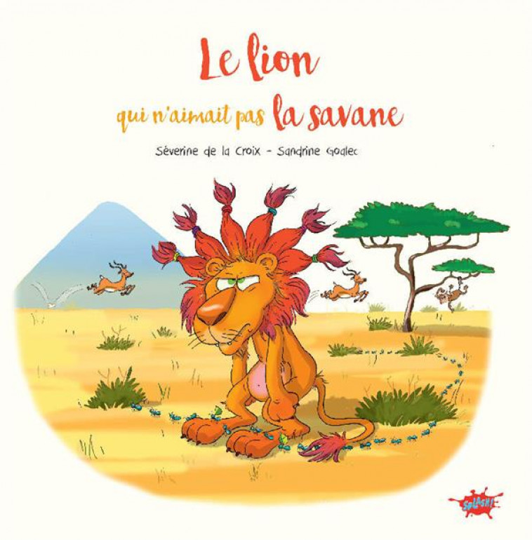 LE LION QUI N'AIMAIT PAS LA SAVANE - LA CROIX/GOALEC - EDITIONS SPLASH