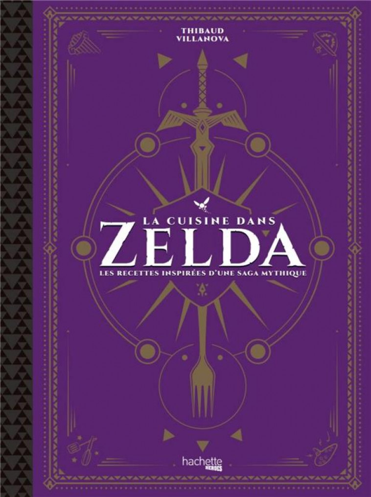 LA CUISINE DANS ZELDA - LES RECETTES INSPIREES D-UNE SAGA MYTHIQUE - VILLANOVA THIBAUD - HACHETTE