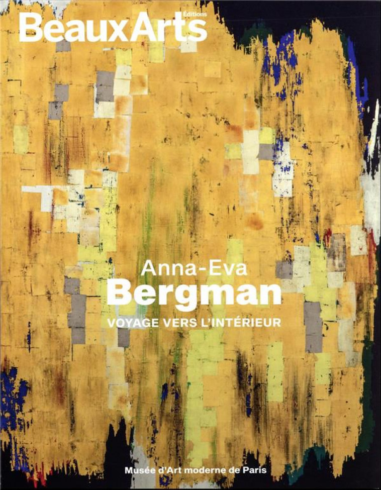 ANNA-EVA BERGMAN - VOYAGE VERS L-INTERIEUR - AU MUSEE D-ART MODERNE DE PARIS - COLLECTIF - BEAUX ARTS MAGA