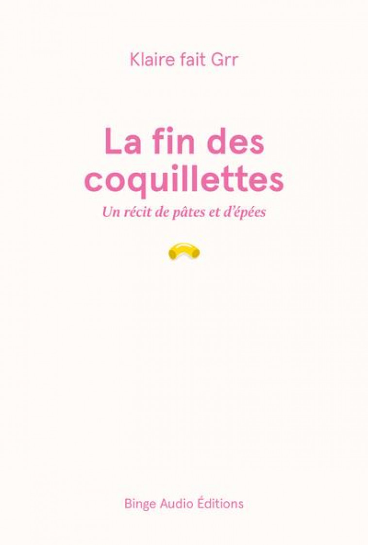 LA FIN DES COQUILLETTES - UN RECIT DE PATES ET D-EPEES - KLAIRE FAIT GRR - BOOKS ON DEMAND