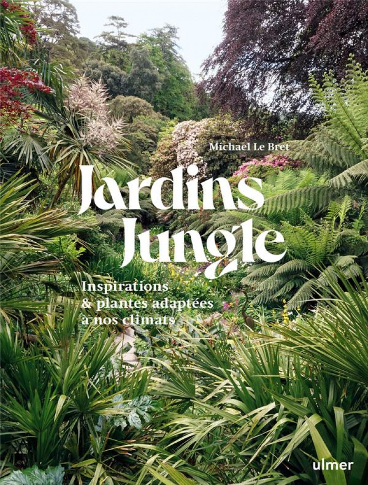 JARDIN JUNGLE - INSPIRATIONS ET PLANTES ADAPTEES A NOS CLIMATS - LE BRET MICHAEL - ULMER