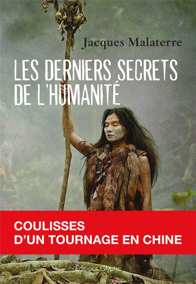 LES DERNIERS SECRETS DE L-HUMANITE AE  COULISSES D-UN TOURNAGE EN CHINE - MALATERRE JACQUES - GLYPHE