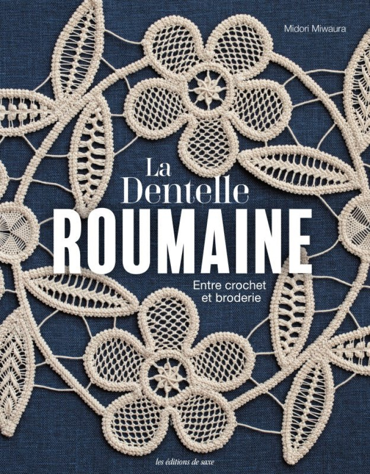 LA DENTELLE ROUMAINE - ENTRE CROCHET ET BRODERIE - Midori Miwaura - DE SAXE