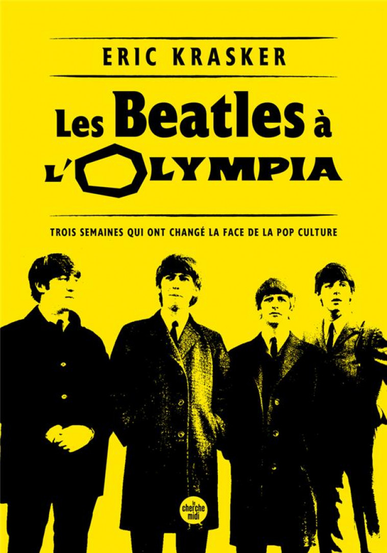 LES BEATLES A L-OLYMPIA - TROIS SEMAINES QUI ONT CHANGE LA FACE DE LA POP CULTURE - KRASKER ERIC - LE CHERCHE MIDI