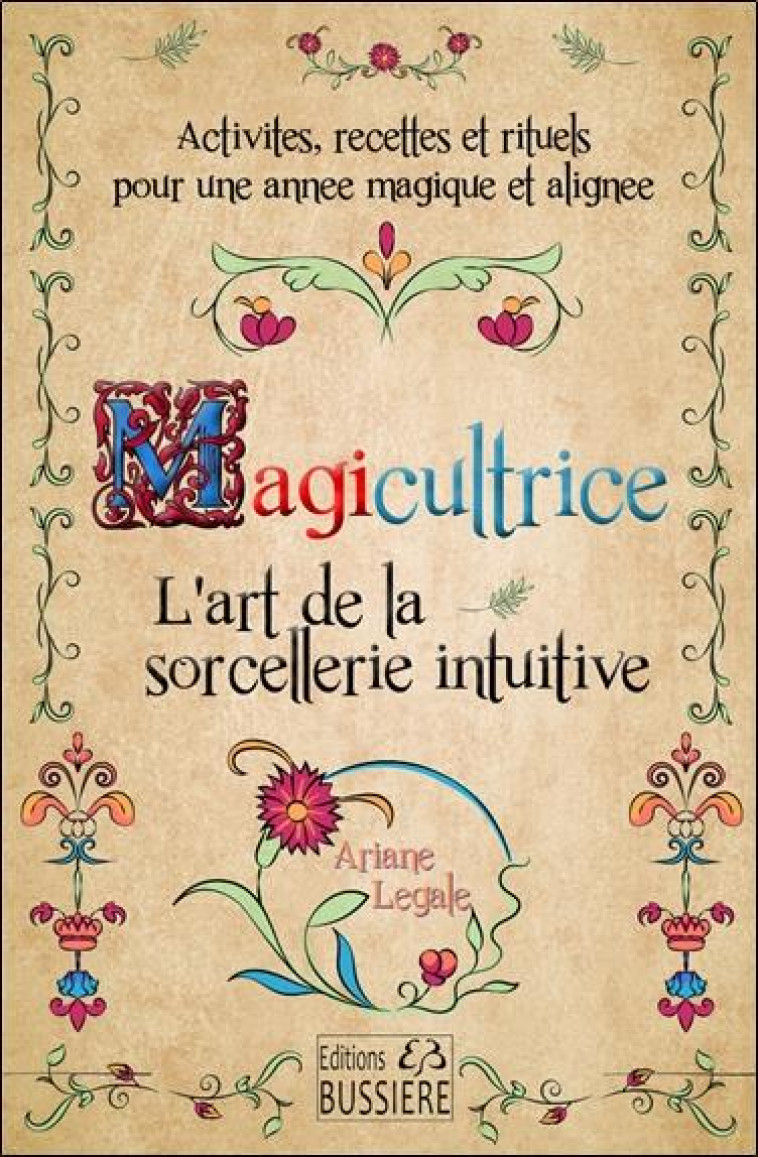 MAGICULTRICE - L-ART DE LA SORCELLERIE INTUITIVE - ACTIVITES, RECETTES ET RITUELS POUR UNE ANNEE MAG - LEGALE ARIANE - BUSSIERE
