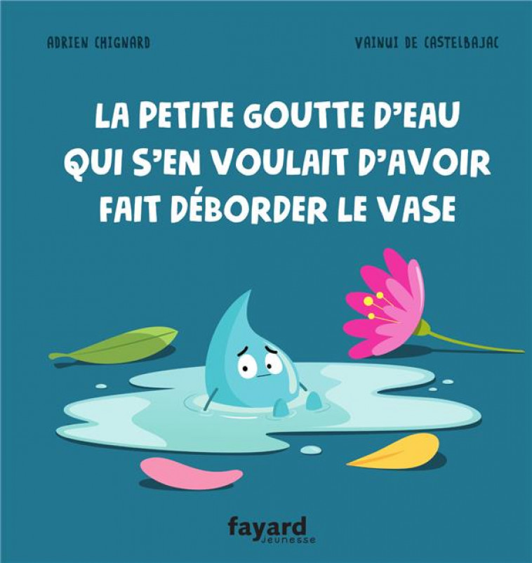 LA PETITE GOUTTE D-EAU QUI S-EN VOULAIT D-AVOIR FAIT DEBORDER LE VASE - CHIGNARD - FAYARD