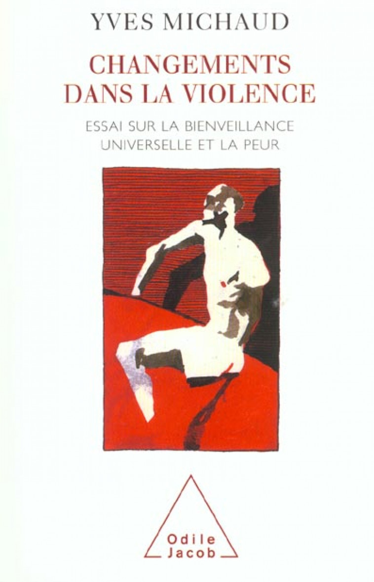 CHANGEMENTS DANS LA VIOLENCE - ESSAI SUR LA BIENVEILLANCE UNIVERSELLE ET LA PEUR - MICHAUD, YVES - JACOB