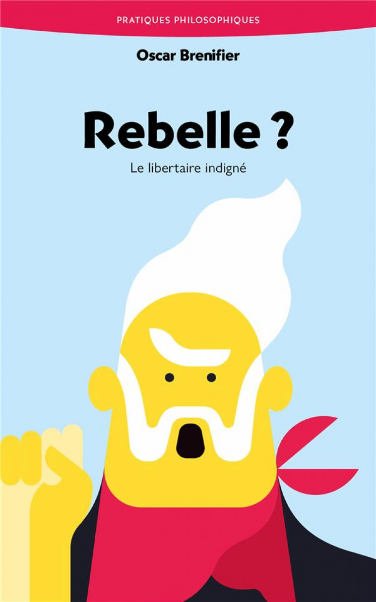 REBELLE ? - LE LIBERTAIRE INDIGNE - BRENIFIER OSCAR - ANCRAGES