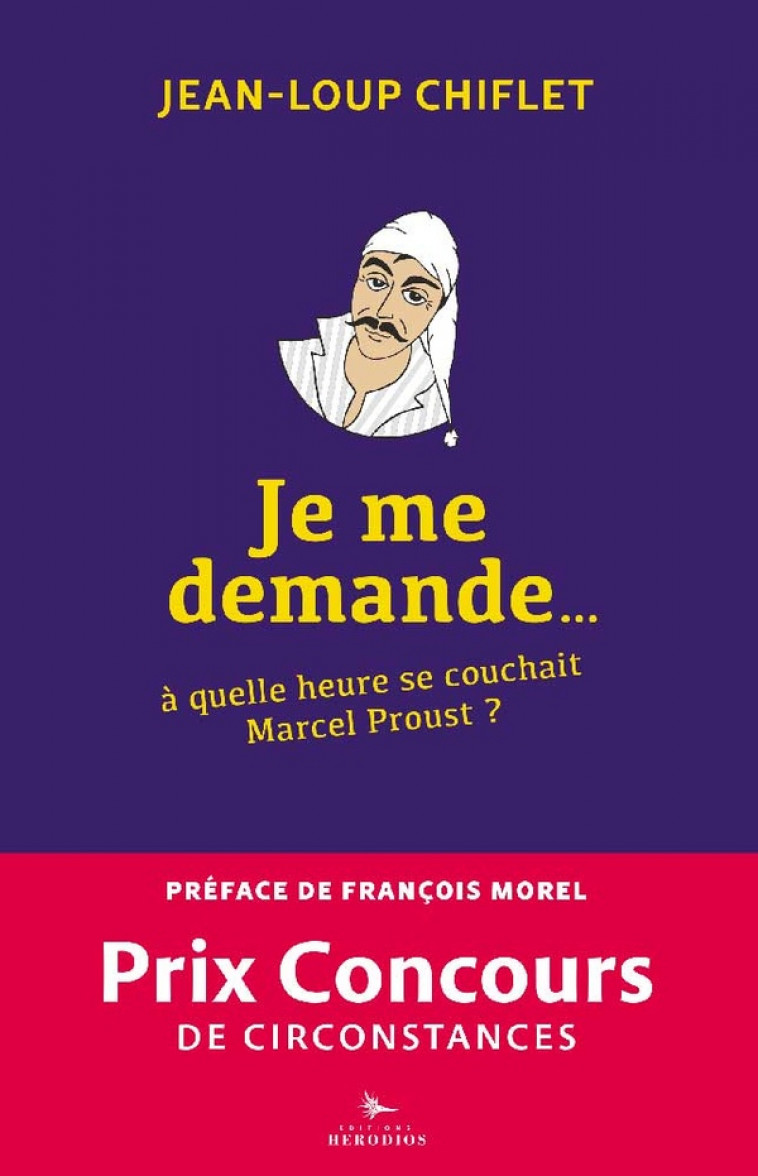 JE ME DEMANDE A QUELLE HEURE SE COUCHAIT MARCEL PROUST - CHIFLET/MOREL - HERODIOS