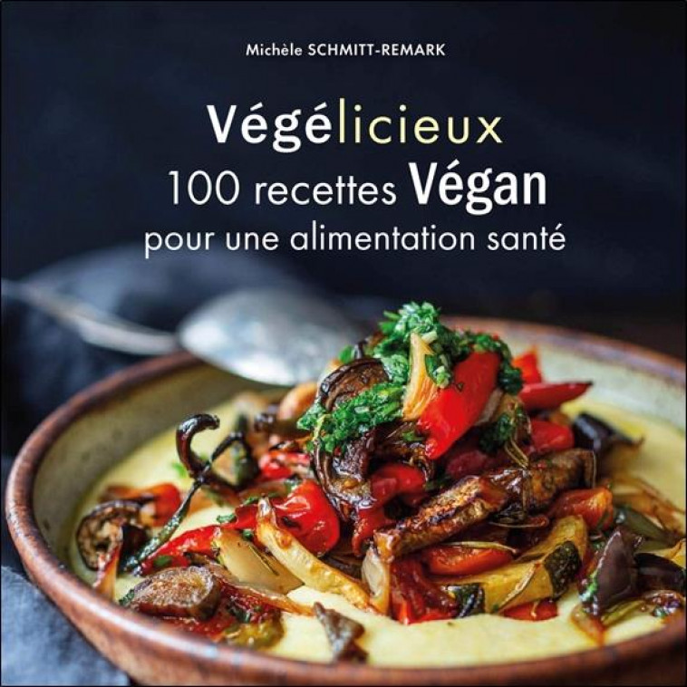 VEGELICIEUX - 100 RECETTES GOURMANDES POUR UNE ALIMENTATION SANTE - SCHMITT-REMARK M. - ECCE