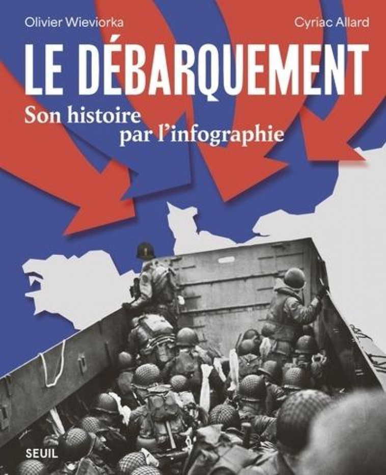 LE DEBARQUEMENT - SON HISTOIRE PAR L-INFOGRAPHIE - WIEVIORKA OLIVIER - SEUIL