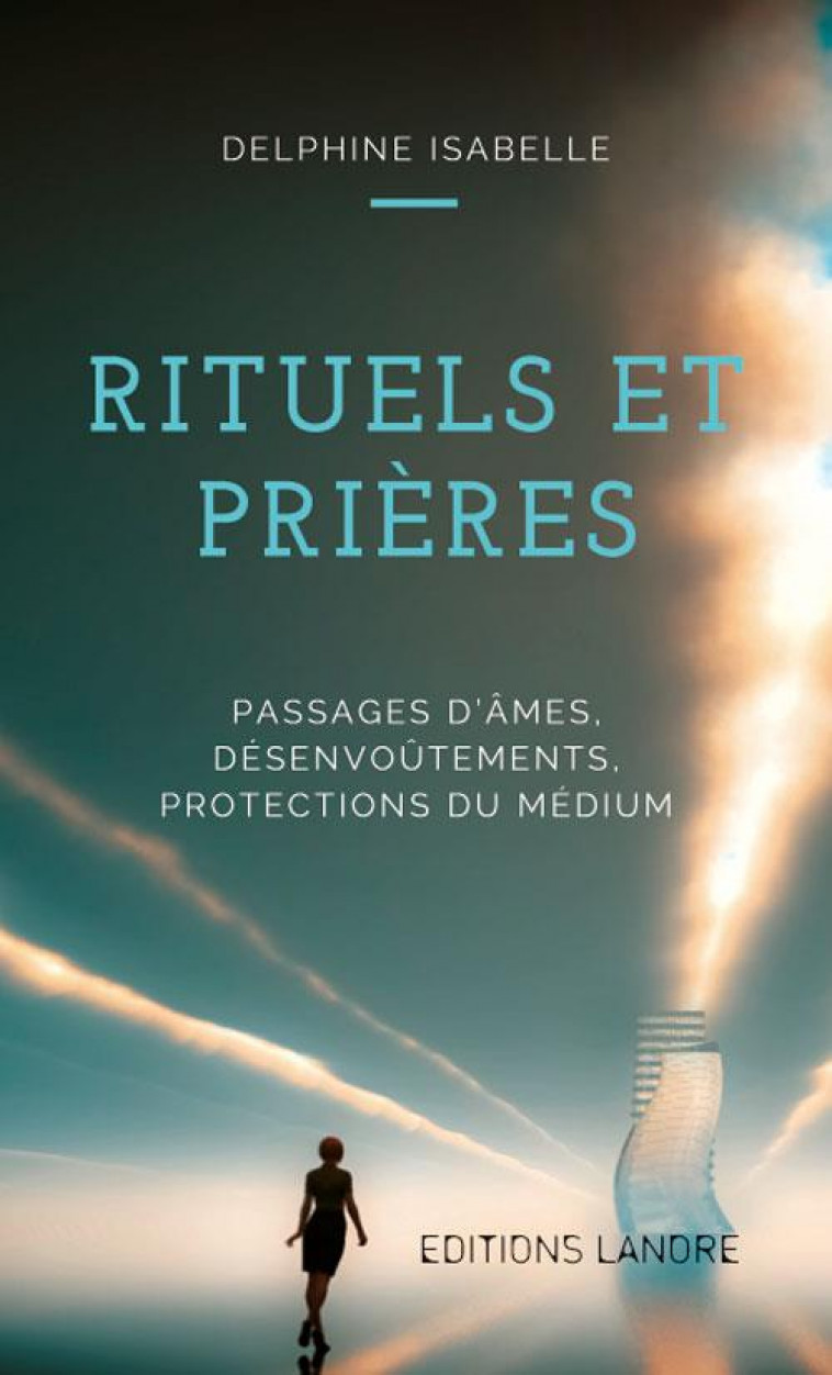 RITUELS ET PRIERES  -  PASSAGES D'AMES, DESENVOUTEMENTS, PROTECTIONS DU MEDIUM - ISABELLE, DELPHINE - LANORE