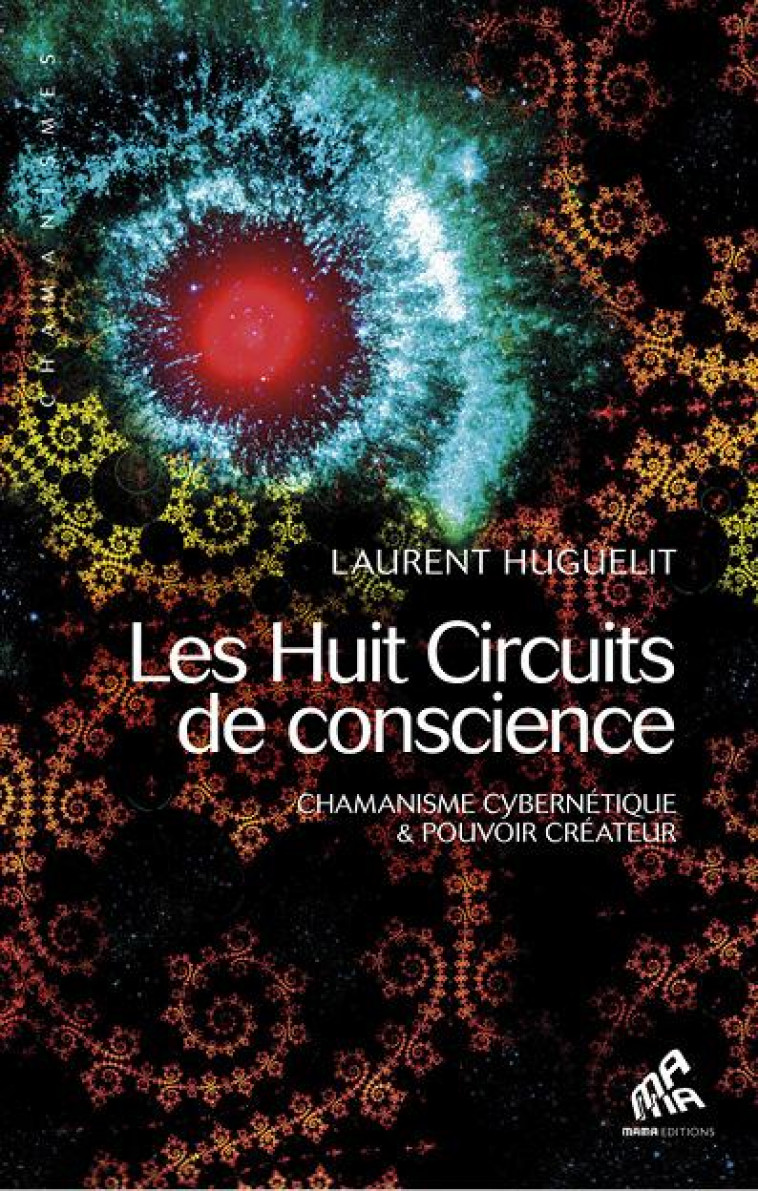 HUIT CIRCUITS DE CONSCIENCE (TOME 1) - CHAMANISME CYBERNETIQUE & POUVOIR CREATEUR - HUGUELIT LAURENT - MAMAEDITIONS