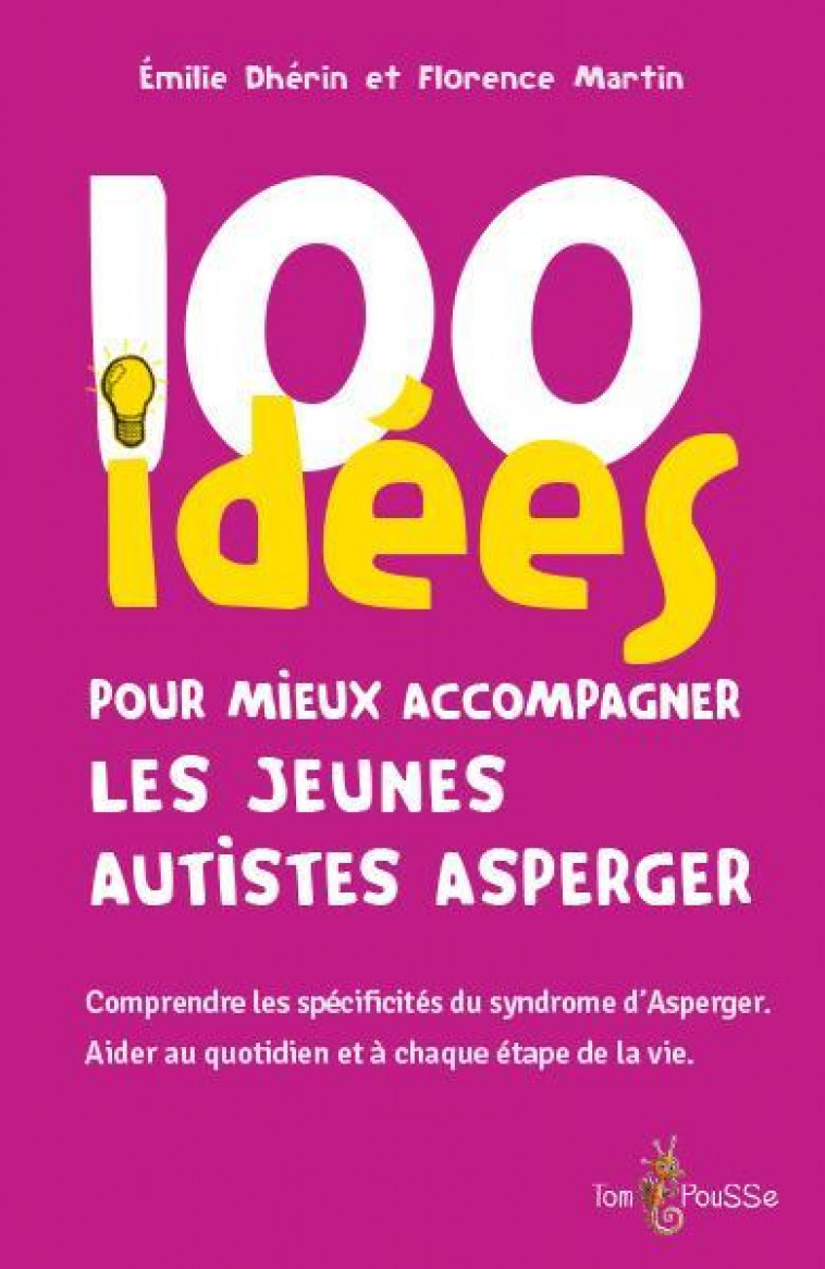 100 IDEES POUR MIEUX ACCOMPAGNER LES JEUNES AUTISTES ASPERGER - DHERIN EMILIE - TOM POUSSE