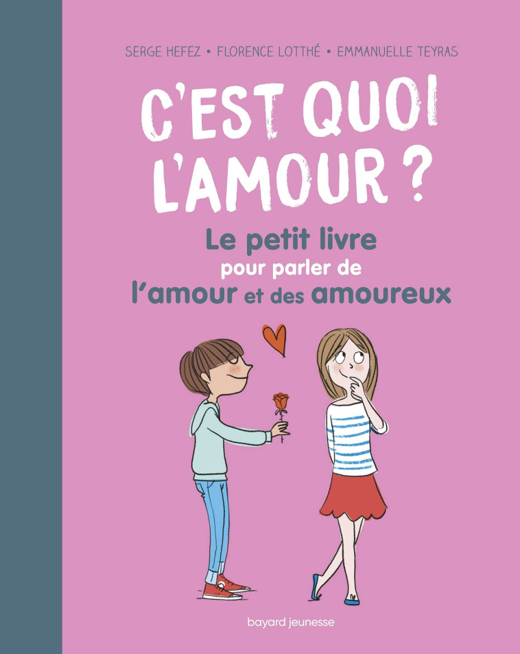 C'est quoi l'amour ? Le petit livre pour parler de l'amour et des amoureux - Hefez Serge, Lotthé-Glaser Florence, Teyras Emmanuelle - BAYARD JEUNESSE