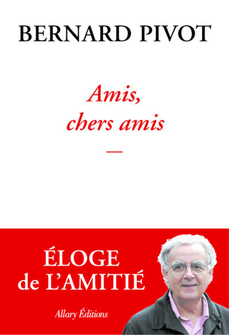 Amis, chers amis - Pivot Bernard - ALLARY