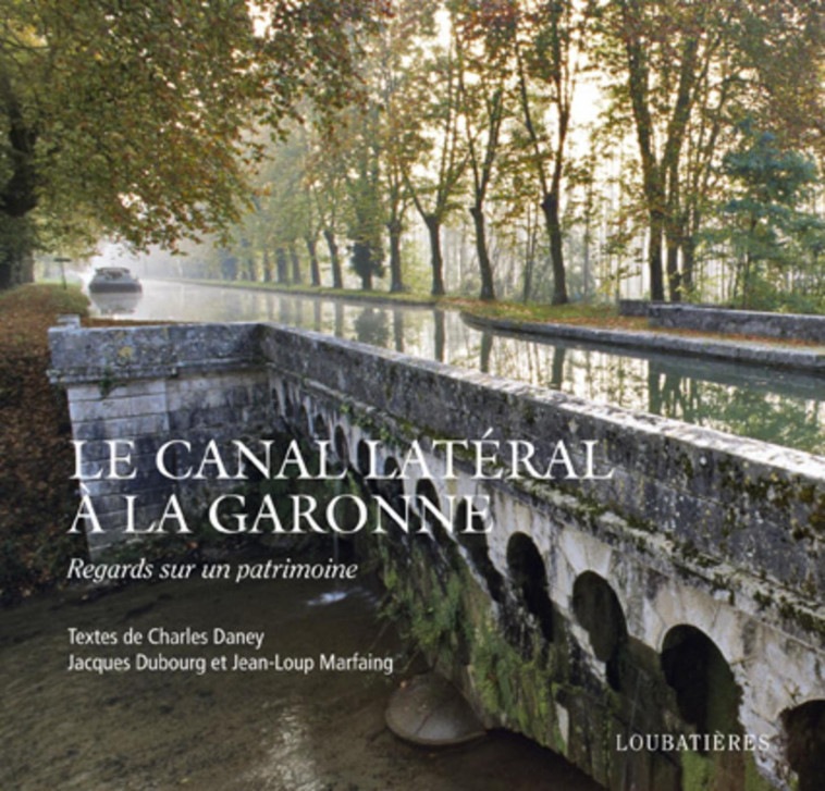 LE CANAL LATERAL A LA GARONNE - Marfaing Jean-Loup, DUBOURG Jacques, Daney Charles, Loubatières Loubatières - LOUBATIERES