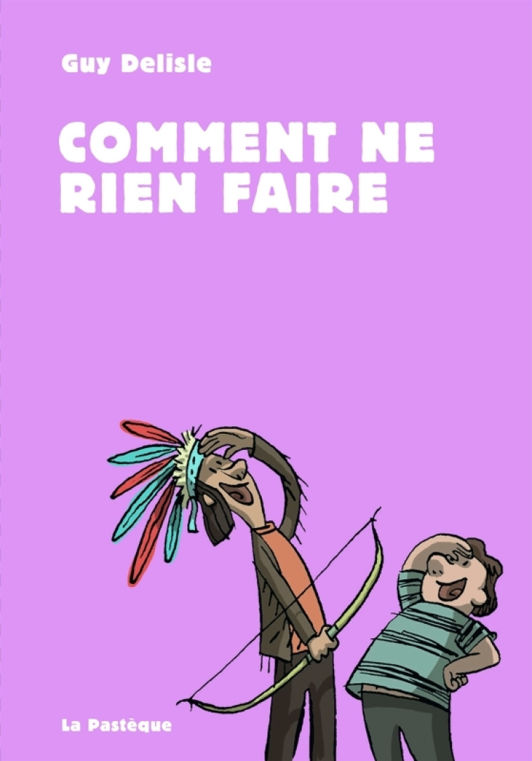 Comment ne rien faire / Nouvelle édition - DELISLE Guy - PASTEQUE