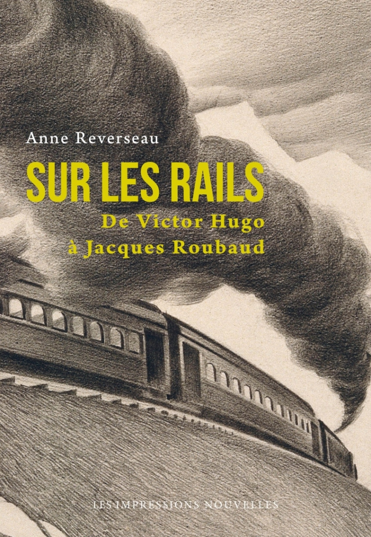 SUR LES RAILS - DE VICTOR HUGO A JACQUES ROUBAUD - REVERSEAU Anne - IMPRESSIONS NOU