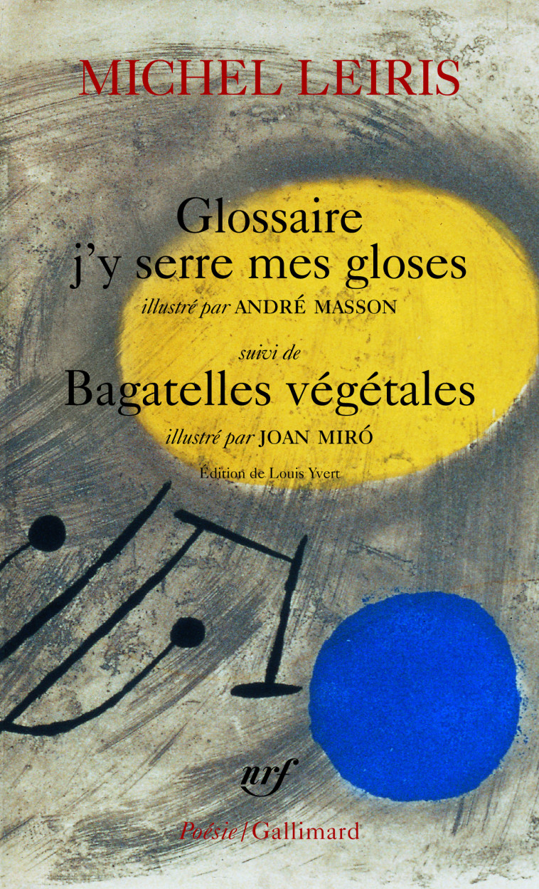 Glossaire j'y serre mes gloses / Bagatelles végétales - Michel Leiris, Joan Miró, André Masson, Louis Yvert - GALLIMARD