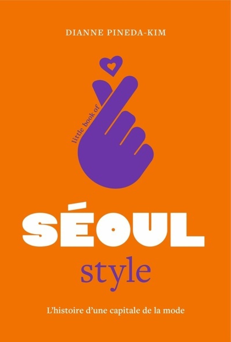 Little Book of Seoul Style - L'histoire d'une capitale de la mode - Dianne Pineda-Kim, Etienne Gomez - PLACE VICTOIRES