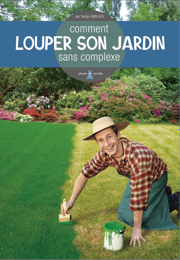 Comment louper son jardin sans complexe - Sergio EMILSON - PLUME CAROTTE