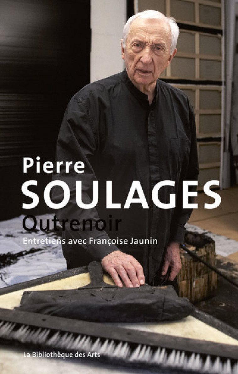 Pierre Soulages. Outrenoir - Françoise Jaunin - BIB DES ARTS