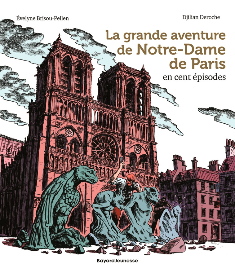 La grande aventure de Notre-Dame de Paris en cent épisodes - Évelyne Brisou-Pellen, Djilian Deroche - BAYARD JEUNESSE