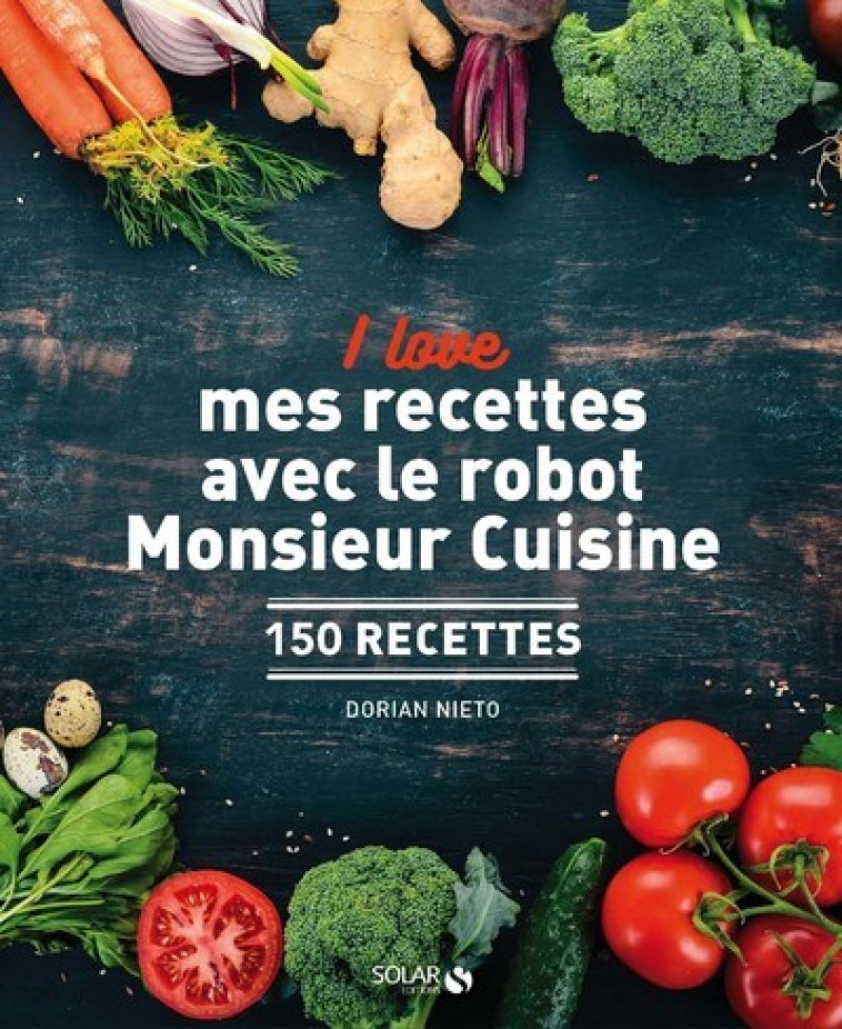 I love mes recettes avec le robot Monsieur Cuisine - 150 recettes - Dorian Nieto - SOLAR