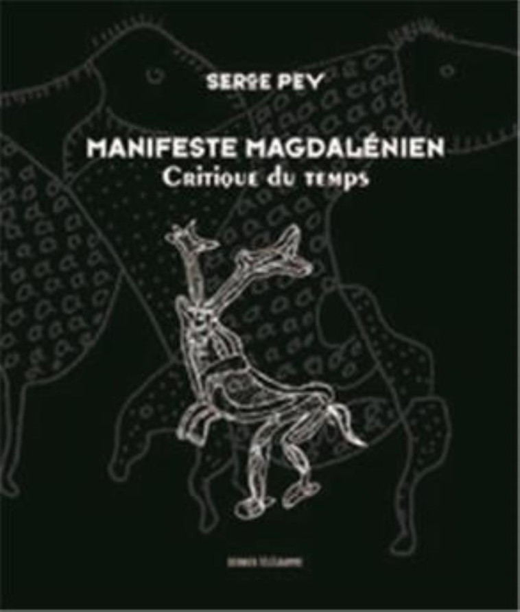 Manifeste magdalénien - critique du temps - Serge Pey - DERNIER TELEGRA