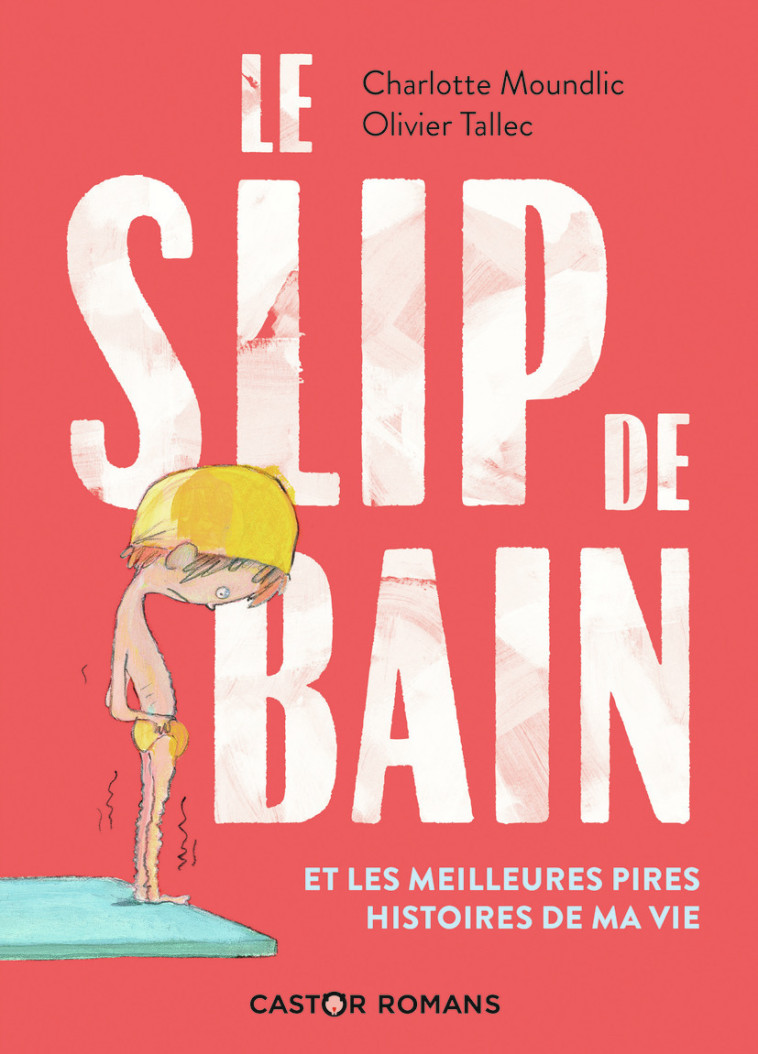 Le slip de bain et les meilleures pires histoires de ma vie - Charlotte MOUNDLIC, Olivier Tallec - PERE CASTOR